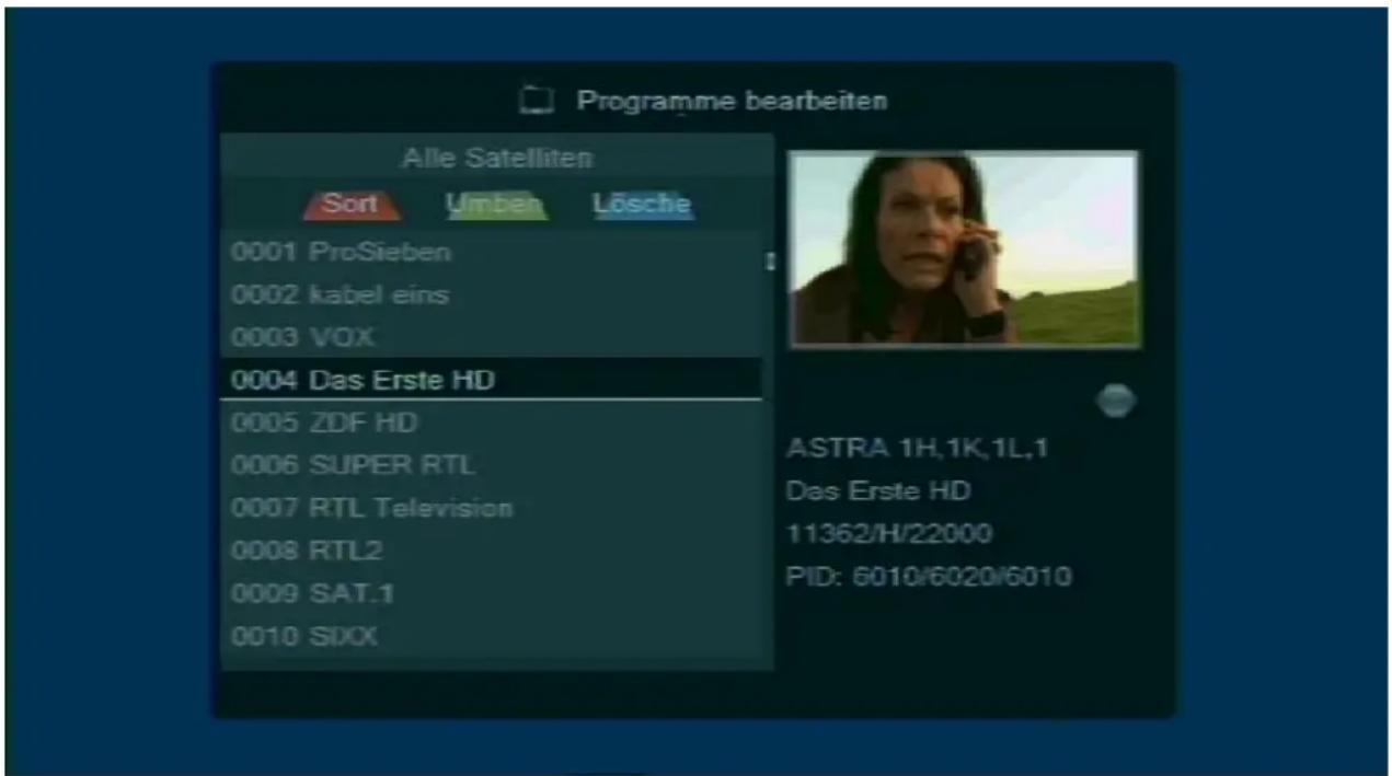 Programme bearbeiten Alle Satelliten Sort Umben Lösche 0001 ProSieben 0002 kabel eins 0003 VOX 0004 Das Erste HD 0005 ZDF HD 0006 SUPER RTL 0007 RTL Television 0008 RTL2 0009 SAT.1 0010 SIXX ASTRA 1H,1K,1L,1 Das Erste HD 11362/H/22000 PID: 6010/6020/6010