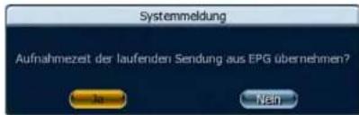 Systemmeldung Aufnahmezeit der laufenden Sendung aus EPG übernehmen? Ja Nain