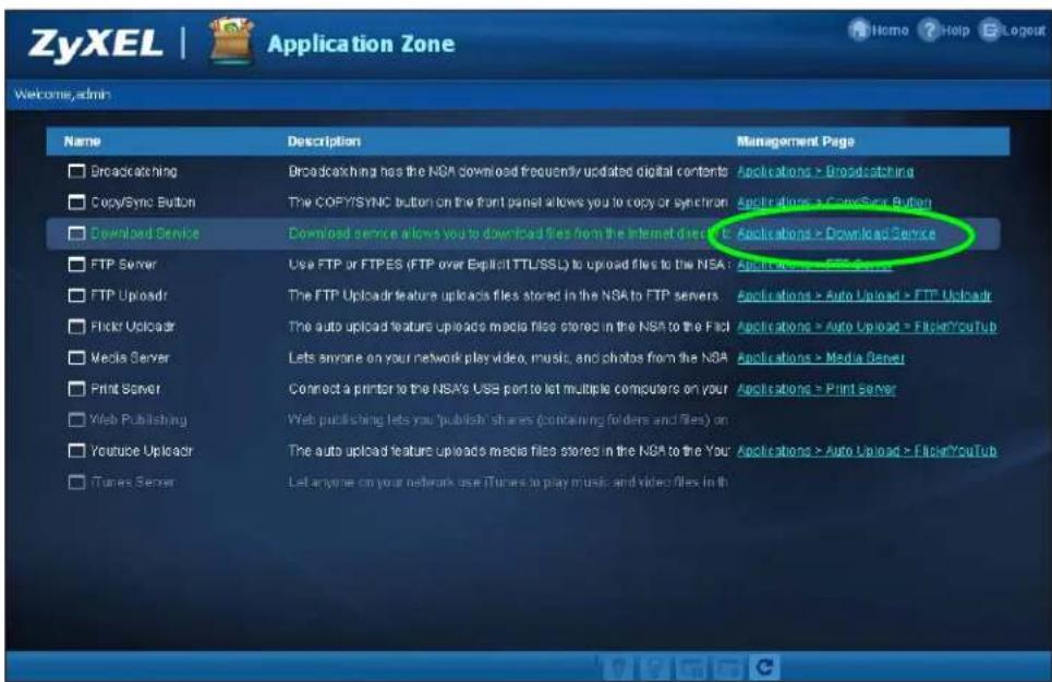 ZyXEL | Application Zone Welcome, admin Name Description Management Page □ Broadcasting Broadcasting has the NSA download frequently updated digital contents Applications > Broadcasting □ Copy/Sync Button The COPY/SYNC button on the front panel allows you to copy or synchron Applications > Copy/Sync Button □ Download Service Download service allows you to download files from the Internet directly Applications > Download Service □ FTP Server Use FTP or FTPES (FTP over Explicit TTL/SSL) to upload files to the NSA Applications > FTP Server □ FTP Uploadsrl The FTP Uploadsrl feature uploads files stored in the NSA to FTP servers Applications > Auto Upload > FTP Uploadsrl □ Flickr Uploadsrl The auto upload feature uploads media files stored in the NSA to the First Applications > Auto Upload > FlickrYouTup □ Media Server Lets anyone on your network play video, music, and photos from the NSA Applications > Media Server □ Print Server Connect a printer to the NSA's USB port to let multiple computers on your Applications > Print Server □ Web Publishing Web publishing lets you 'publish' shares (containing folders and files) on □ Youtube Uploadsrl The auto upload feature uploads media files stored in the NSA to the You Applications > Auto Upload > FlickrYouTup □ iTunes Server Let anyone on your network use iTunes to play music and video files in the