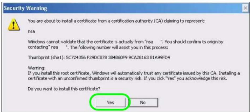 Security Warning You are about to install a certificate from a certification authority (CA) claiming to represent: nsa Windows cannot validate that the certificate is actually from "nsa .". You should confirm its origin by contacting" nsa ". The following number will assist you in this process: Thumbprint (sha1): 5C724356 F29DC87B 3B4B60F9 9CA28163 81A99FD4 Warning: If you install this root certificate, Windows will automatically trust any certificate issued by this CA. Installing a certificate with an unconfirmed thumbprint is a security risk. If you click "Yes" you acknowledge this risk. Do you want to install this certificate? Yes No