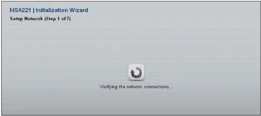 NSA221 | Initialization Wizard Setup Network (Step 1 of 7) Verifying the network connections...