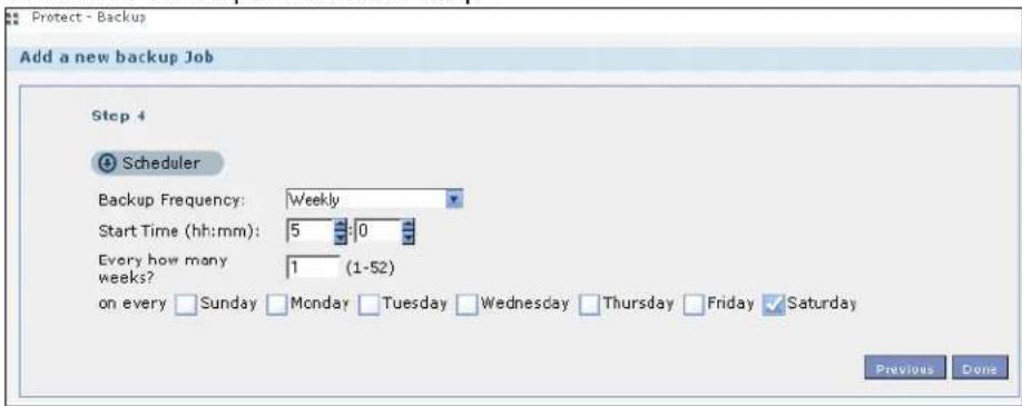 Protect - Backup Add a new backup Job Step 4 Scheduler Backup Frequency: Weekly Start Time (hh:mm): 5 :0 Every how many weeks? 1 (1-52) on every Sunday Monday Tuesday Wednesday Thursday Friday Saturday Previous Done