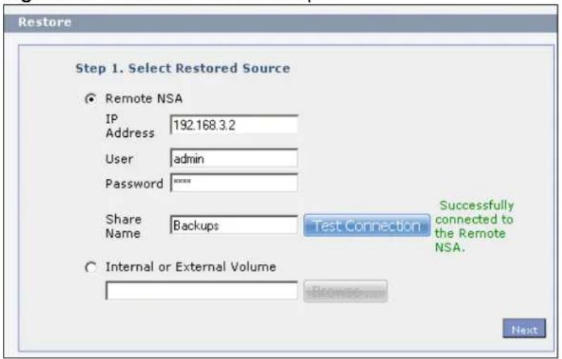 Restore Step 1. Select Restored Source Remote NSA IP Address 192.168.3.2 User admin Password ****** Share Name Backups Test Connection Successfully connected to the Remote NSA. Internal or External Volume Browse... Next