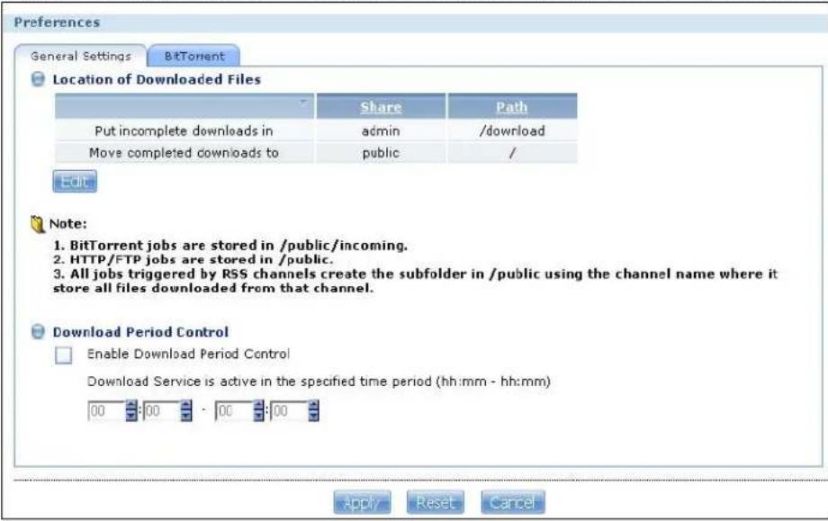 Preferences General Settings BitTorrent Location of Downloaded Files Share Path Put incomplete downloads in admin /download Move completed downloads to public / Edit Note: 1. BitTorrent jobs are stored in /public/incoming. 2. HTTP/FTP jobs are stored in /public. 3. All jobs triggered by RSS channels create the subfolder in /public using the channel name where it store all files downloaded from that channel. Download Period Control Enable Download Period Control Download Service is active in the specified time period (hh:mm - hh:mm) 00 00 00 00 Apply Reset Cancel