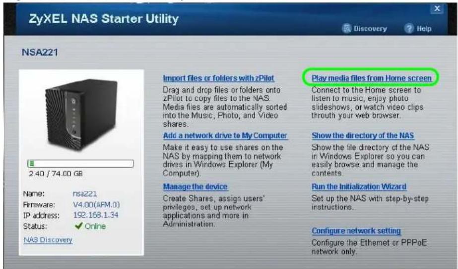 ZyXEL NAS Starter Utility Discovery ? Help NSA221 Import files or folders with zPilot Drag and drop files or folders onto zPilot to copy files to the NAS. Media files are automatically sorted into the Music, Photo, and Video shares. Add a network drive to My Computer Make it easy to use shares on the NAS by mapping them to network drives in Windows Explorer (My Computer). Manage the device Create Shares, assign users' privileges, set up network applications and more in Administration. Play media files from Home screen Connect to the Home screen to listen to music, enjoy photo sideshows, or watch video clips through your web browser. Show the directory of the NAS Show the file directory of the NAS in Windows Explorer so you can easily browse and manage the contents. Run the Initialization Wizard Set up the NAS with step-by-step instructions. Configure network setting Configure the Ethernet or PPPoE network only. Name: nsa221 Firmware: V4.00(APM.0) IP address: 192.168.1.34 Status: ✓ Online NAS Discovery