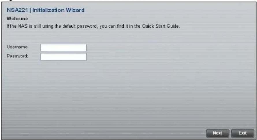 NSA221 | Initialization Wizard Welcome If the NAS is still using the default password, you can find it in the Quick Start Guide. Username: Password: Next Exit