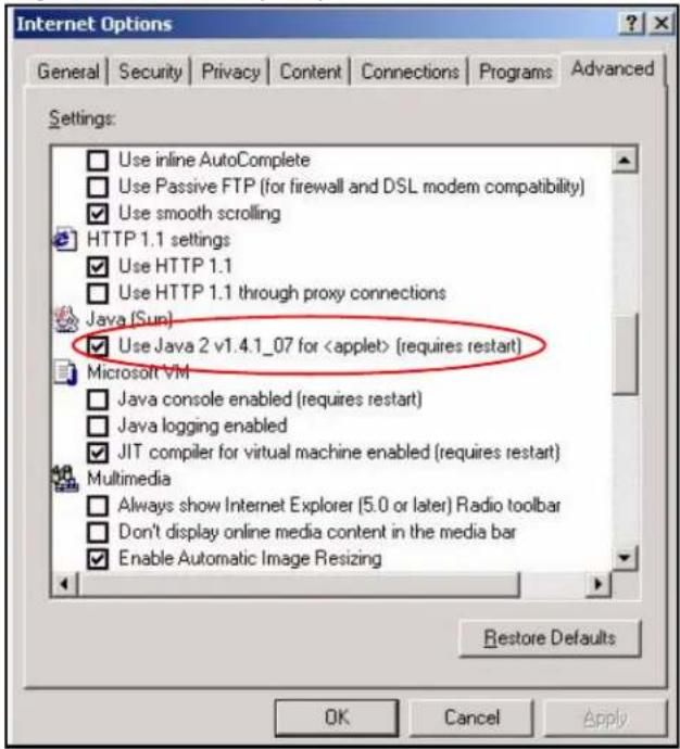 Internet Options General Security Privacy Content Connections Programs Advanced Settings: Use inline AutoComplete Use Passive FTP (for firewall and DSL modem compatibility) Use smooth scrolling HTTP 1.1 settings Use HTTP 1.1 Use HTTP 1.1 through proxy connections Java [Sun] Use Java 2 v1.4.1_07 for (requires restart) Microsoft VM Java console enabled (requires restart) Java logging enabled JIT compiler for virtual machine enabled (requires restart) Multimedia Always show Internet Explorer (5.0 or later) Radio toolbar Don't display online media content in the media bar Enable Automatic Image Resizing Restore Defaults OK Cancel Apply
