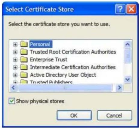 Select Certificate Store Select the certificate store you want to use. Personal Trusted Root Certification Authorities Enterprise Trust Intermediate Certification Authorities Active Directory User Object Trusted Publishers Show physical stores OK Cancel