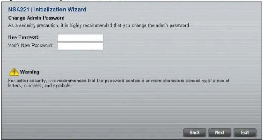NSA221 | Initialization Wizard Change Admin Password As a security precaution, it is highly recommended that you change the admin password. New Password: Verify New Password: ! Warning For better security, it is recommended that the password contain 8 or more characters consisting of a mix of letters, numbers, and symbols. Back Next Exit
