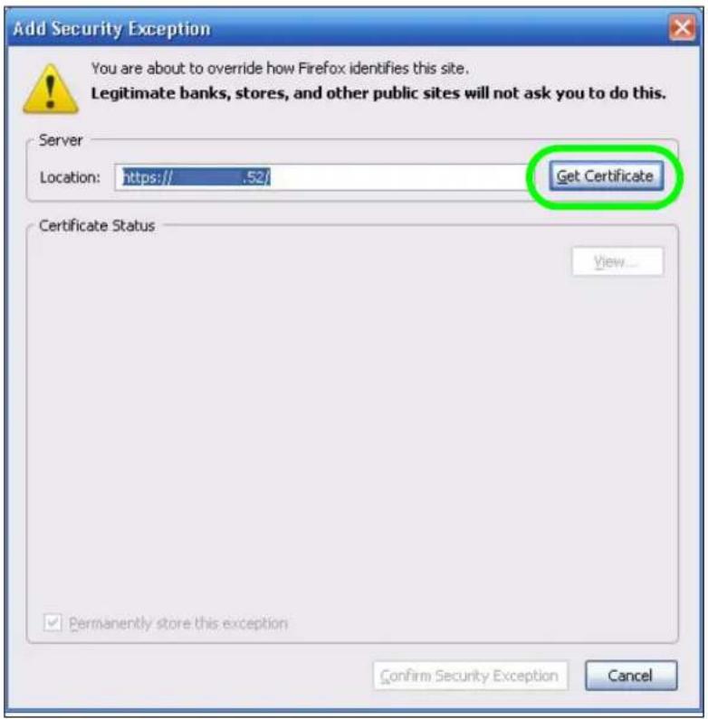 Add Security Exception You are about to override how Firefox identifies this site. Legitimate banks, stores, and other public sites will not ask you to do this. Server Location: https:// .52/ Get Certificate Certificate Status View... Permanently store this exception Confirm Security Exception Cancel