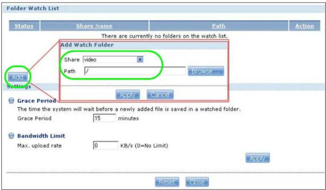 Folder Watch List Status Share Name Path Action There are currently no folders on the watch list. Add Watch Folder Share video Path / Browse... Add Settings Apply Cancel Grace Period The time the system will wait before a newly added file is saved in a watched folder. Grace Period 15 minutes Bandwidth Limit Max. upload rate 0 KB/s (0=No Limit) Apply Reset Close