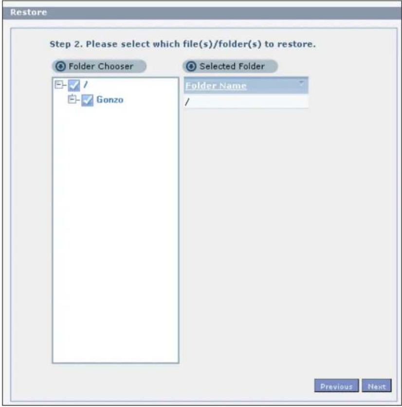 Restore Step 2. Please select which file(s)/folder(s) to restore. Folder Chooser Selected Folder Folder Name / Gonzo Previous Next