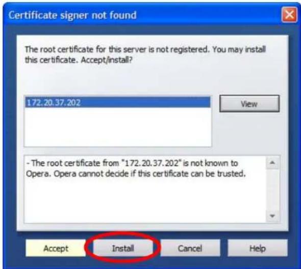 Certificate signer not found The root certificate for this server is not registered. You may install this certificate. Accept/install? 172.20.37.202 View - The root certificate from "172.20.37.202" is not known to Opera. Opera cannot decide if this certificate can be trusted. Accept Install Cancel Help