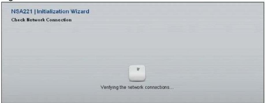 NSA221 | Initialization Wizard Check Network Connection Verifying the network connections...