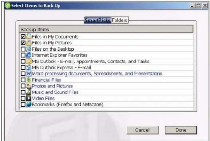 Select Items to Back Up SmartPicks Folders Backup Items Files in My Documents Files in My Pictures Files on the Desktop Internet Explorer Favorites MS Outlook - E-mail, Appointments, Contacts, and Tasks MS Outlook Express - E-mail Word processing documents, Spreadsheets, and Presentations Financial Files Photos and Pictures Music and Sound Files Video Files Bookmarks (Firefox and Netscape) Cancel Done