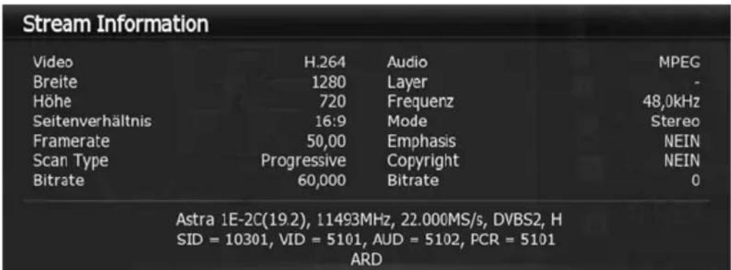 Stream Information Video H.264 Audio MPEG Breite 1280 Layer - Höhe 720 Frequenz 48,0kHz Seitenverhältnis 16:9 Mode Stereo Framerate 50,00 Emphasis NEIN Scan Type Progressive Copyright NEIN Bitrate 60,000 Bitrate 0 Astra 1E-2C(19.2), 11493MHz, 22.000MS/s, DVBS2, H SID = 10301, VID = 5101, AUD = 5102, PCR = 5101 ARD