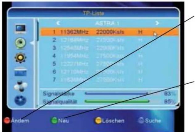 TP-Liste ASTRA 1 1 11362MHz 22000Ks/s H 2 12189MHz 27500K/s H 3 12543MHz 32000K/s H 4 11954MHz 27500K/s H 5 12227MHz 27500K/s H 6 12110MHz 27500K/s H 7 11536MHz 27500K/s H Signalstarke 83 L Signalqualitat 85%