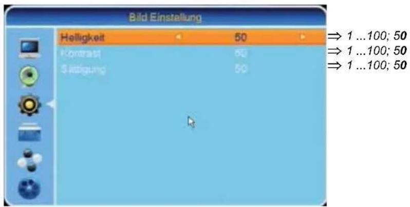 Bild Einstellung Helligkeit 50 Kontrast 50 Sätigung 50 ⇒ 1 ...100; 50 ⇒ 1 ...100; 50 ⇒ 1 ...100; 50