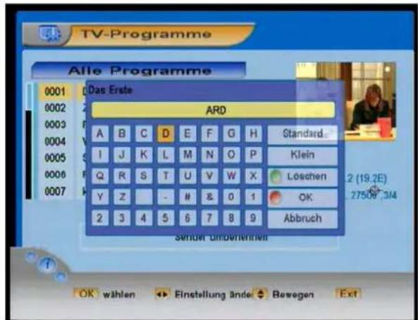 TV-Programme Alle Programme 0001 Das Erste ARD A B C D E F G H Standard I J K L M N O P Klein Q R S T U V W X Löschen Y Z - # & 0 1 OK 2 3 4 5 6 7 8 9 Abbruch Sender überwerten OK wählen Einstellung ände Bewegen Ext