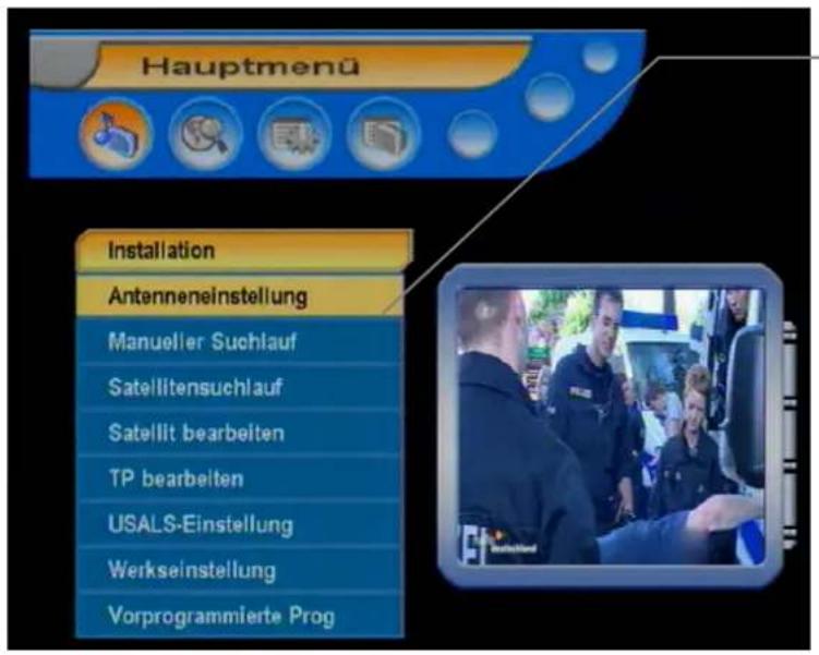 Hauptmenü Installation Antenneneinstellung Manueller Suchlauf Satellitensuchlauf Satellit bearbeiten TP bearbeiten USALS-Einstellung Werkseinstellung Vorprogrammierte Prog