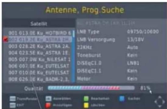 Antenne, Prog.Suche Satellit 001 013.0E Ku_HOTBIRD 6 003 014.0E Ku_ASTRA 0H 003 028.2E Ku_ASTRA 2A 004 021.5E Ku_ASTRA 1F 005 007.0W Ku_NILESAT I 006 007.0E Ku_EUTELSAT 007 010.0E Ku_EUTELSAT 008 026.0E Ku_BADR-2.3. LNB Type 09750/10600 LNB Versorgung 13/18V 22KHz Auto Toneburst Kein DISEqC1.0 LNB1 DISEqC1.1 Kein Motor Kein Qualität 81% PromPonder Assortiven Reversicher Gueben EBIT Insatigen Übrücken