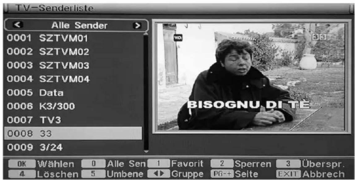 TV-Senderliste Alle Sender 0001 SZTVM01 0002 SZTVM02 0003 SZTVM03 0004 SZTVM04 0005 Data 0006 K3/300 0007 TV3 0008 33 0009 3/24 OK Wählen 0 Alle Sen 1 Favorit 2 Sperren 3 Überspr. 4 Löschen 5 Umbene ◀ Gruppe PG-+ Seite EXIT Abbrech