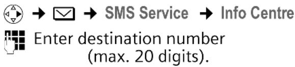 → SMS Service → Info Centre Enter destination number (max. 20 digits).