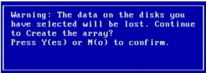 Warning: The data on the disks you have selected will be lost. Continue to Create the array? Press Y(es) or N(o) to confirm.