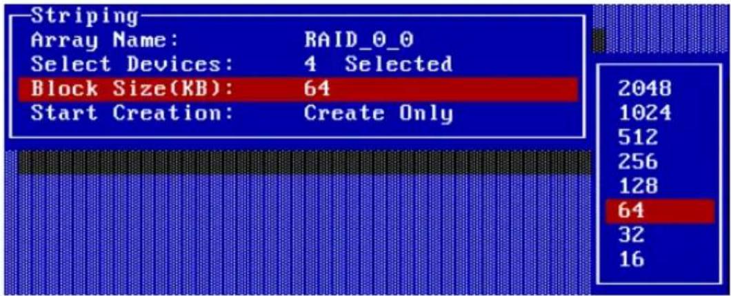 Striping Array Name: RAID_0_0 Select Devices: 4 Selected Block Size(KB): 64 Start Creation: Create Only 2048 1024 512 256 128 64 32 16