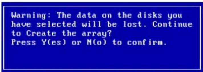 Warning: The data on the disks you have selected will be lost. Continue to Create the array? Press Y(es) or N(o) to confirm.