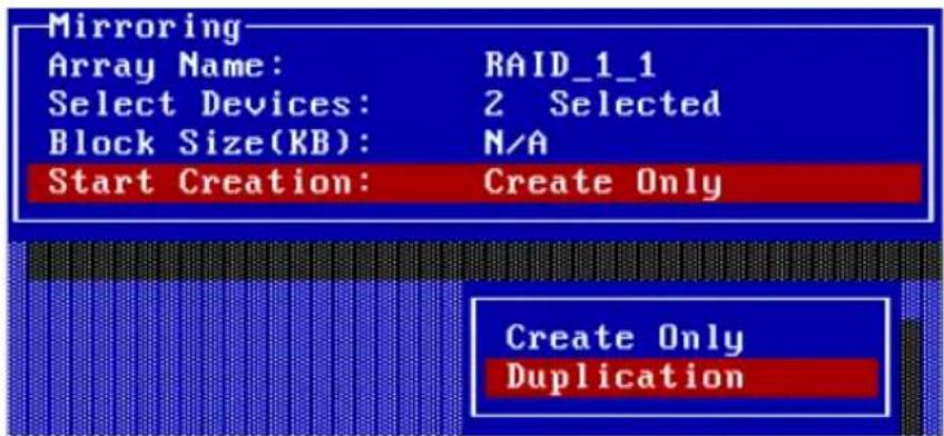 Mirroring Array Name: RAID_1_1 Select Devices: 2 Selected Block Size(KB): N/A Start Creation: Create Only Create Only Duplication