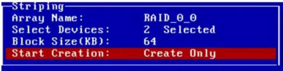 Striping Array Name: RAID_0_0 Select Devices: 2 Selected Block Size(KB): 64 Start Creation: Create Only