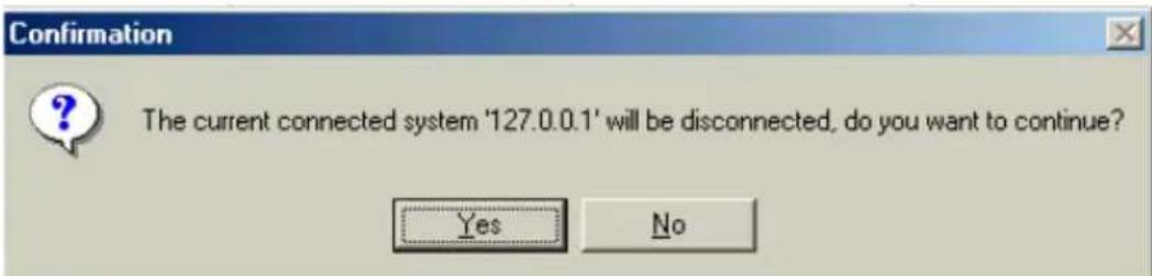 Confirmation The current connected system '127.0.0.1' will be disconnected, do you want to continue? Yes No