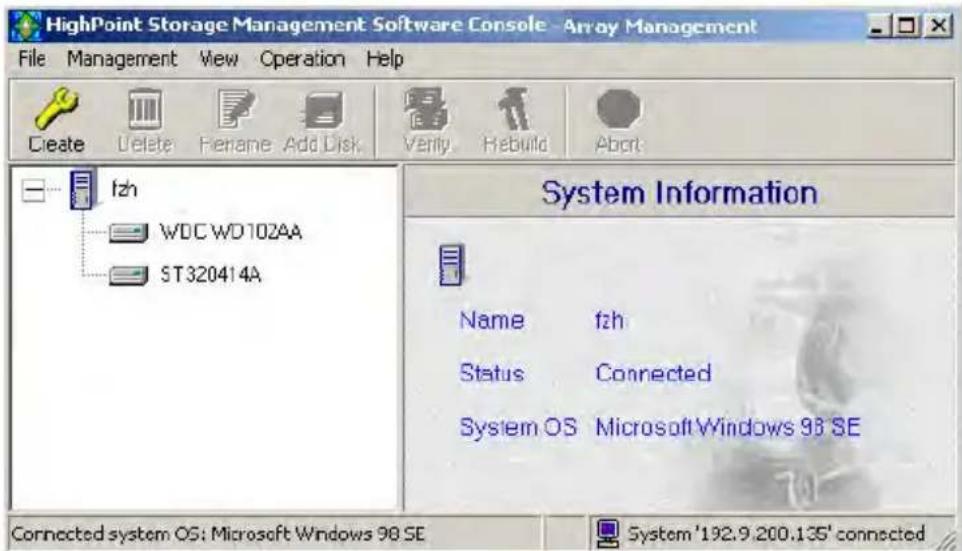 HighPoint Storage Management Software Console - Array Management File Management View Operation Help Create Delete Rename Add Disk Verify Rebuild Abort fzh WDCWD102AA ST320414A System Information Name fzh Status Connected System OS Microsoft Windows 98 SE Connected system OS: Microsoft Windows 98 SE System '192.9.200.135' connected