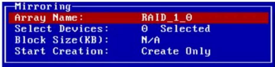Mirroring Array Name: RAID_1_0 Select Devices: 0 Selected Block Size(KB): N/A Start Creation: Create Only