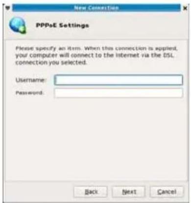 New Connection PPPoE Settings Please specify an item. When this connection is applied, your computer will connect to the internet via the DSL connection you selected. Username: Password: Back Next Cancel