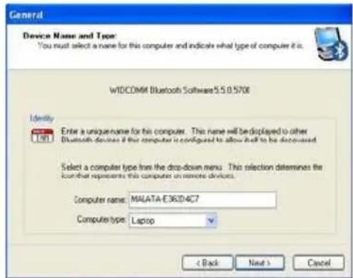 General Device Name and Type: You must select a name for this computer and indicate what type of computer it is. WIDCOMM Bluetooth Software 5.5.0.5708 Identity Enter a unique name for this computer. This name will be displayed to other Bluetooth devices if this computer is configured to allow it to be discovered. Select a computer type from the drop-down menu. This selection determines the Icon that represents this computer on remote devices. Computer name: MALATA-E362D4C7 Computer type: Laptop < Back Next > Cancel