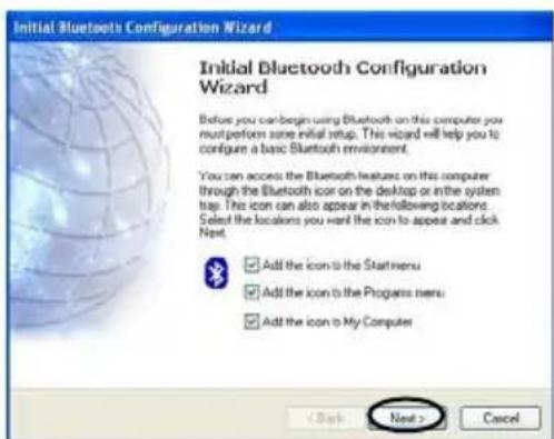 Initial Bluetooth Configuration Wizard Before you can begin using Bluetooth on this computer you must perform some initial setup. This wizard will help you to configure a basic Bluetooth environment. You can access the Bluetooth features on this computer through the Bluetooth icon on the desktop or in the system top. This icon can also appear in the following locations: Select the locations you want the icon to appear and click Next. Add the icon to the Start Menu Add the icon to the Programs menu Add the icon to My Computer < Back Next > Cancel