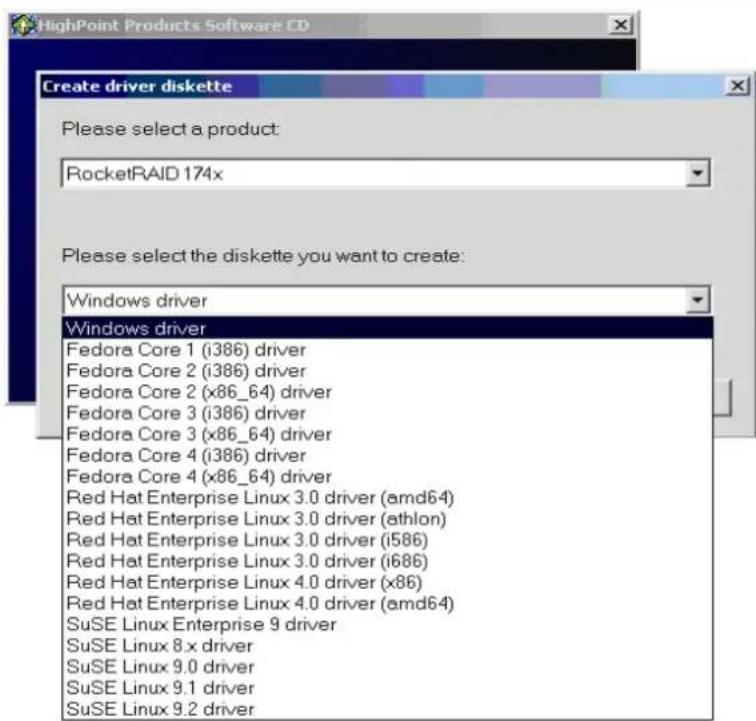 HighPoint Products Software CD Create driver diskette Please select a product: RocketRAID 174x Please select the diskette you want to create: Windows driver Windows driver Fedora Core 1 (i386) driver Fedora Core 2 (i386) driver Fedora Core 2 (x86_64) driver Fedora Core 3 (i386) driver Fedora Core 3 (x86_64) driver Fedora Core 4 (i386) driver Fedora Core 4 (x86_64) driver Red Hat Enterprise Linux 3.0 driver (amd64) Red Hat Enterprise Linux 3.0 driver (athlon) Red Hat Enterprise Linux 3.0 driver (i586) Red Hat Enterprise Linux 3.0 driver (i686) Red Hat Enterprise Linux 4.0 driver (x86) Red Hat Enterprise Linux 4.0 driver (amd64) SuSE Linux Enterprise 9 driver SuSE Linux 8.x driver SuSE Linux 9.0 driver SuSE Linux 9.1 driver SuSE Linux 9.2 driver
