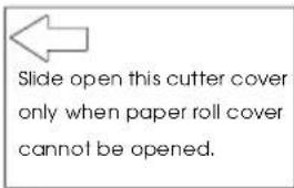 Slide open this cutter cover only when paper roll cover cannot be opened.