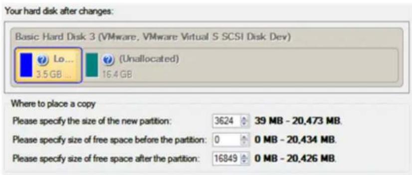 Your hard disk after changes: Basic Hard Disk 3 (VMware, VMware Virtual S SCSI Disk Dev) Lo... (Unallocated) 3.5 GB 16.4 GB Where to place a copy Please specify the size of the new partition: 3624 39 MB - 20,473 MB. Please specify size of free space before the partition: 0 0 MB - 20,434 MB. Please s…