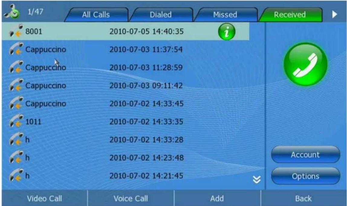 1/47 All Calls Dialed Missed Received 8001 2010-07-05 14:40:35 Cappuccino 2010-07-03 11:37:54 Cappuccino 2010-07-03 11:28:59 Cappuccino 2010-07-03 09:11:42 Cappuccino 2010-07-02 14:33:45 1011 2010-07-02 14:33:35 h 2010-07-02 14:33:28 h 2010-07-02 14:23:48 h 2010-07-02 14:21:45 Video Call Voice Call Add Back Account Options