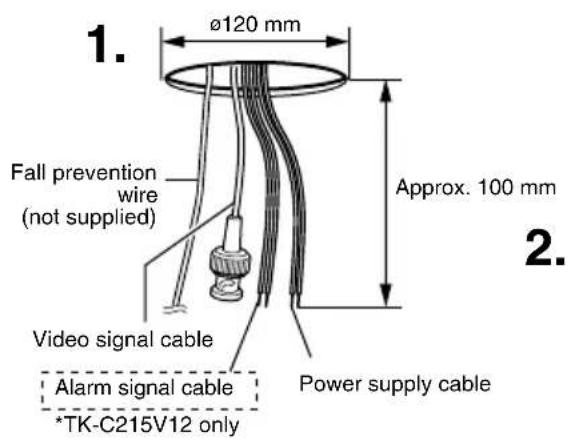 1. ø120 mm. Fall prevention wire (not supplied). Video signal cable. Alarm signal cable. *TK-C215V12 only. Approx. 100 mm. Power supply cable. 2.