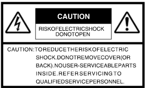CAUTION: RISK OF ELECTRIC SHOCK. DO NOT OPEN. CAUTION: TO REDUCE THE RISK OF ELECTRIC SHOCK, DO NOT REMOVE COVER (OR BACK). NO USER-SERVICEABLE PARTS INSIDE. REFER SERVICING TO QUALIFIED SERVICE PERSONNEL.