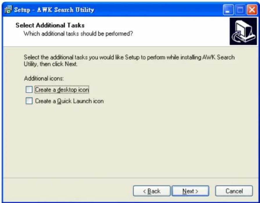 Setup - AWK Search Utility Select Additional Tasks Which additional tasks should be performed? Select the additional tasks you would like Setup to perform while installing AWK Search Utility, then click Next. Additional icons: □ Create a desktop icon □ Create a Quick Launch icon < Back Next > Cancel