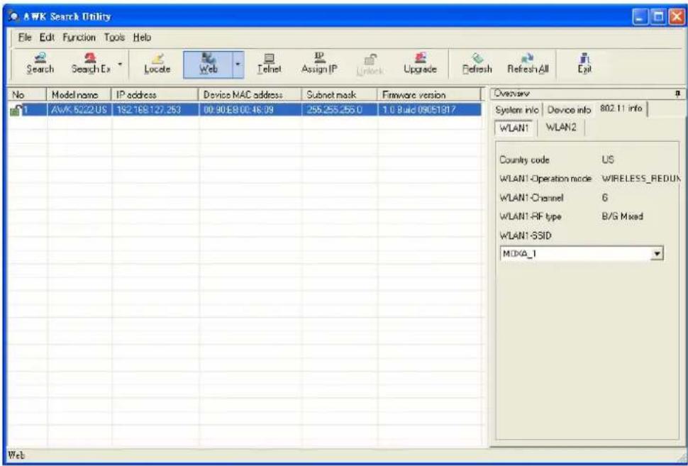AWK Search Utility File Edit Function Tools Help Search Search Ex Locate Web Telnet Assign IP Unlock Upgrade Refresh Refresh All Exit No Model name IP address Device MAC address Subnet mask Firmware version AVK 5022 US 192.168.127.253 00:90:E8:00:46.09 255.255.255.0 1.0 Build 09051917 Overview System info Device info 802.11 info WLAN1 WLAN2 Country code US WLAN1-Operation mode WIRELESS_REDUN WLAN1-Channel 6 WLAN1-RF type B/G Mixed WLAN1-SSID MDXA_1 Web