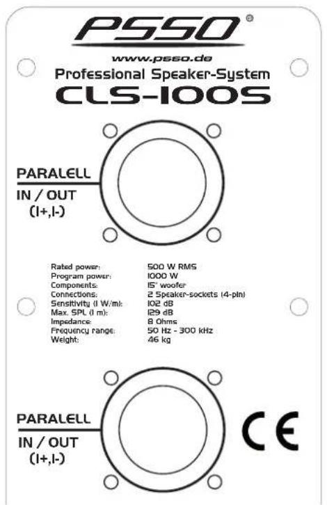 PSSO® www.pssso.de Professional Speaker-System CLS-100S PARALELL IN / OUT (I+,I-) Rated power: 500 W RMS Program power: 1000 W Components: IS' woofer Connections: 2 Speaker-sockets (4-pin) Sensitivity (II W/m): 102 dB Max. SPL (I m): I29 dB Impedance: 8 Ohms Frequency range: 50 Hz - 300 kHz Weight: 46 kg PARALELL IN / OUT (I+,I-) CE