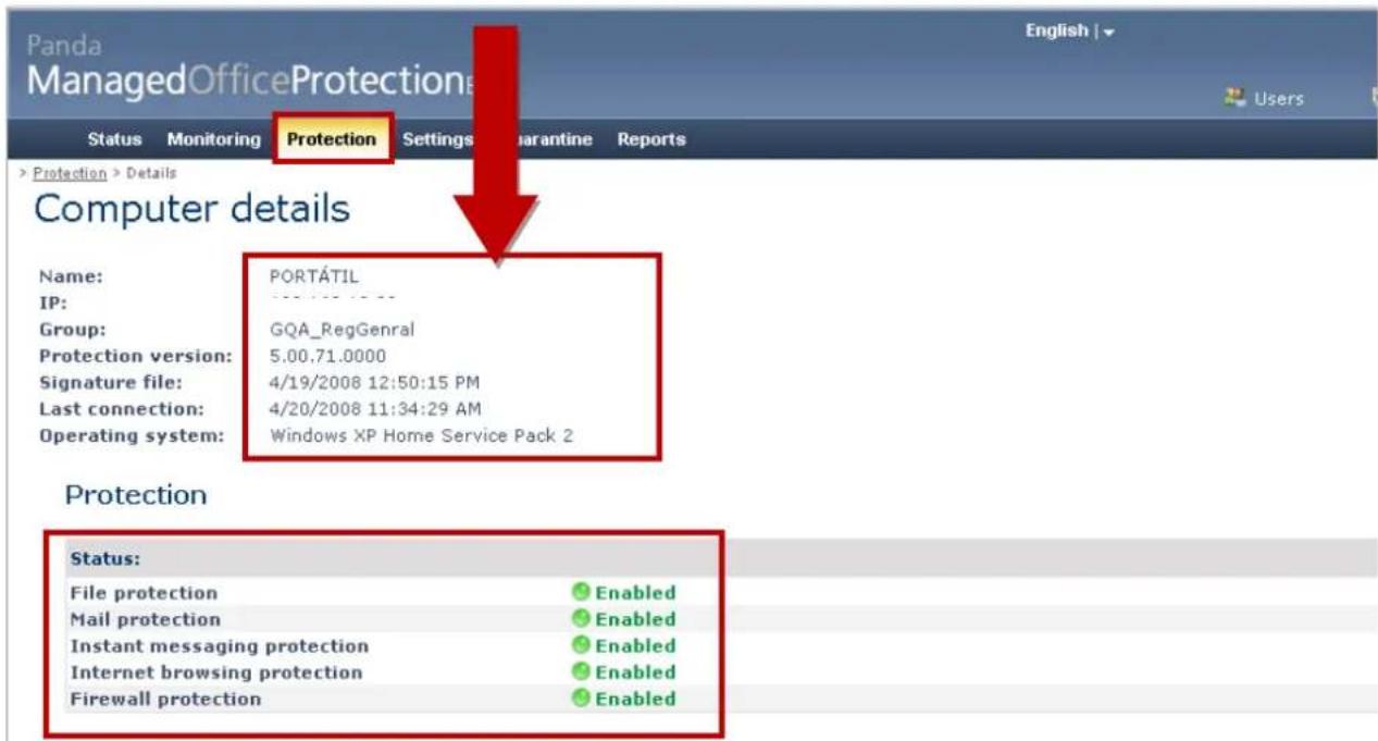 Panda ManagedOfficeProtection Status Monitoring Protection Settings quarantine Reports Protection > Details Computer details Name: PORTÁTIL IP: Group: GQA_RegGenral Protection version: 5.00.71.0000 Signature file: 4/19/2008 12:50:15 PM Last connection: 4/20/2008 11:34:29 AM Operating system: Windows XP Home Service Pack 2 Protection Status: File protection Enabled Mail protection Enabled Instant messaging protection Enabled Internet browsing protection Enabled Firewall protection Enabled