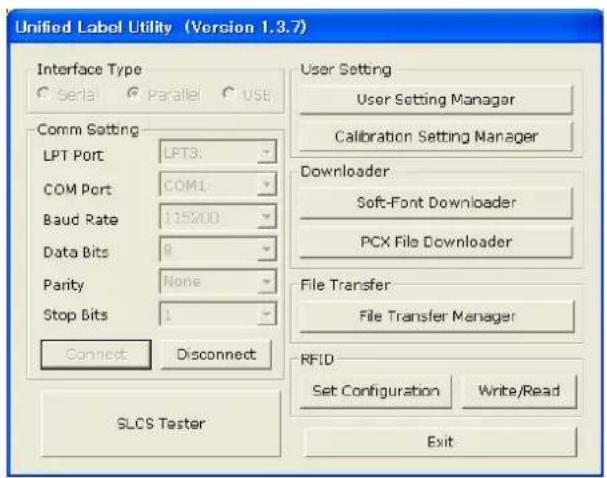Unified Label Utility (Version 1.3.7) Interface Type Serial Parallel USB Comm Setting LPT Port LPT3: COM Port COM1 Baud Rate 115200 Data Bits 9 Parity None Stop Bits 1 Connect Disconnect SLCS Tester User Setting User Setting Manager Calibration Setting Manager Downloader Soft-Font Downloader PCX File Downloader File Transfer File Transfer Manager RFID Set Configuration Write/Read Exit