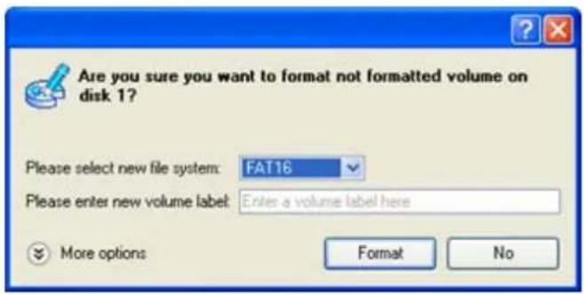 Are you sure you want to format not formatted volume on disk 1? Please select new file system: FAT16 Please enter new volume label: Enter a volume label here More options Format No
